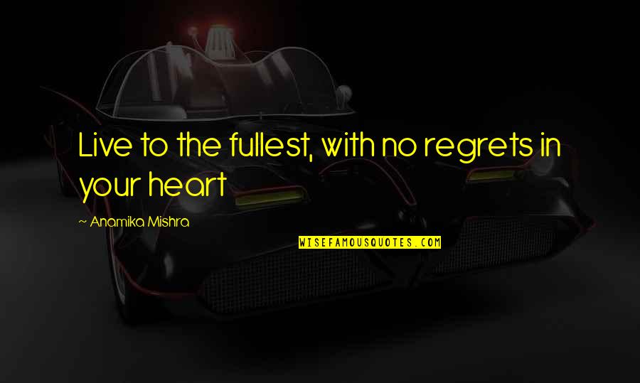 Meinstein Quotes By Anamika Mishra: Live to the fullest, with no regrets in