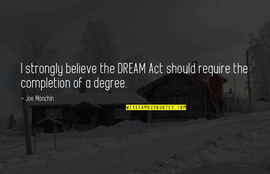 Meinstein Quotes By Joe Manchin: I strongly believe the DREAM Act should require