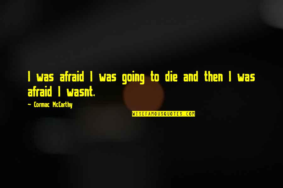 Meinung Synonym Quotes By Cormac McCarthy: I was afraid I was going to die Meinung Synonym Quotes By Cormac McCarthy: I was afraid I was going to die