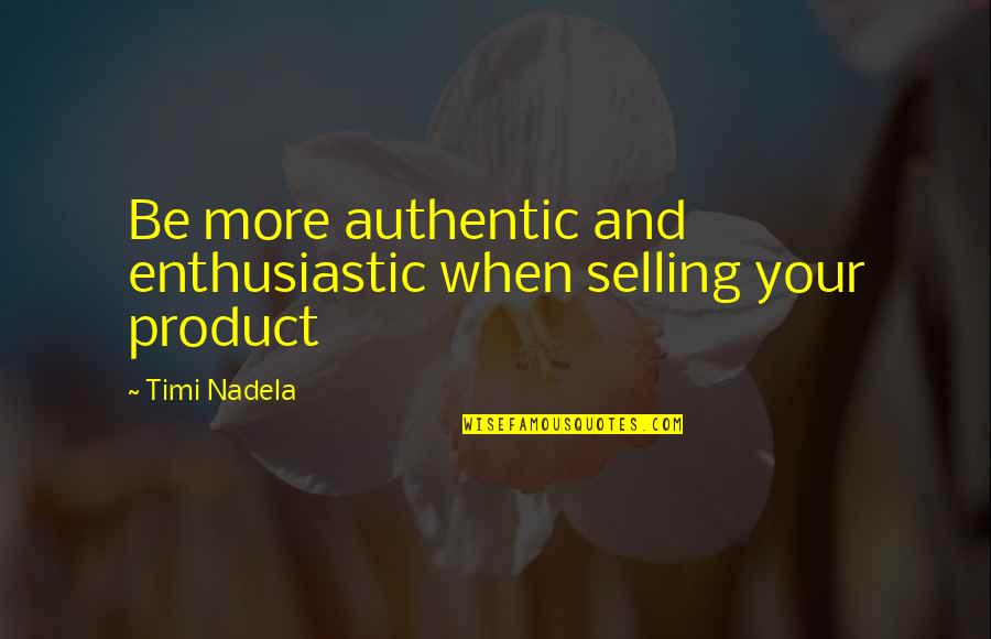 Meinungsfreiheit Einschr Nkung Quotes By Timi Nadela: Be more authentic and enthusiastic when selling your