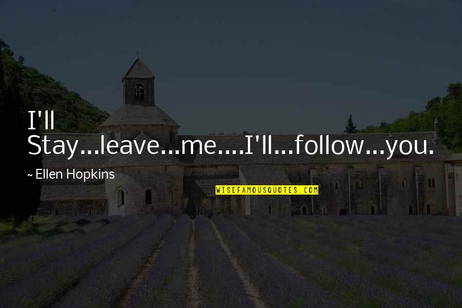 Meir Dizengoff Quotes By Ellen Hopkins: I'll Stay...leave...me....I'll...follow...you.