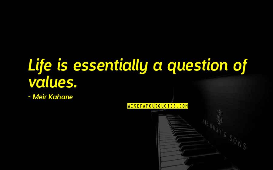 Meir Kahane Quotes By Meir Kahane: Life is essentially a question of values.