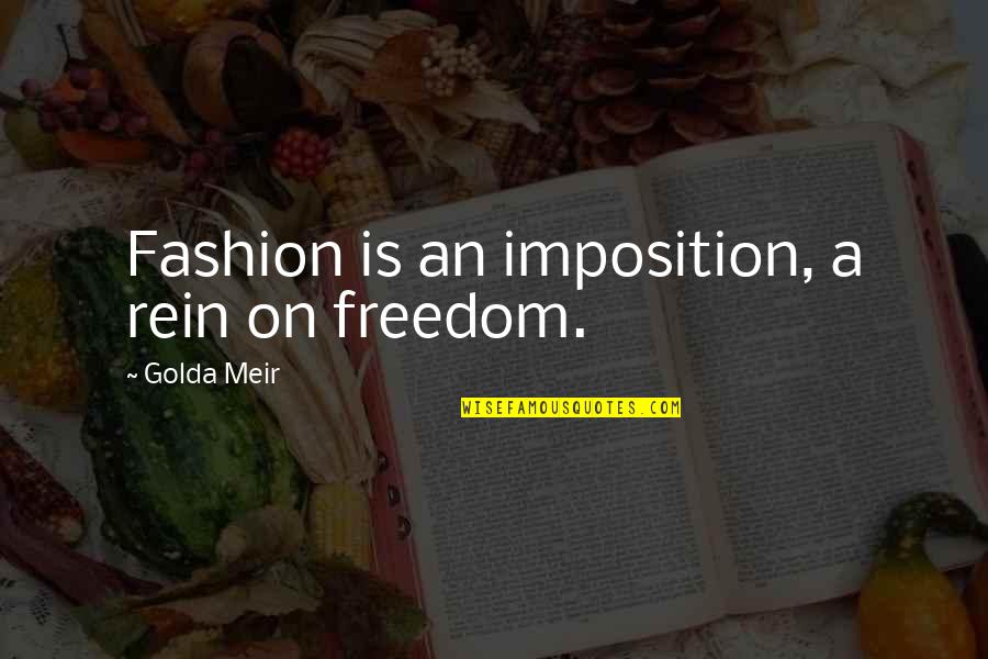 Meir Quotes By Golda Meir: Fashion is an imposition, a rein on freedom.