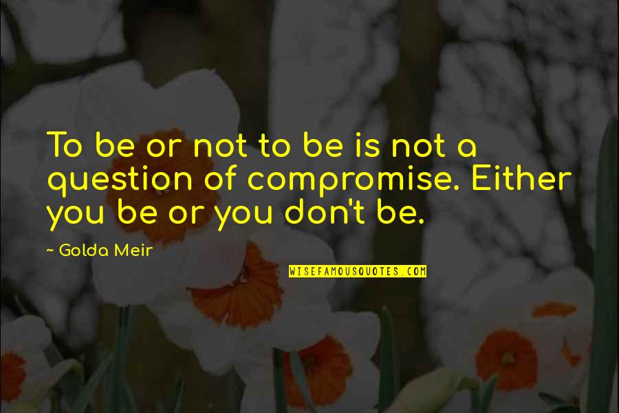 Meir Quotes By Golda Meir: To be or not to be is not