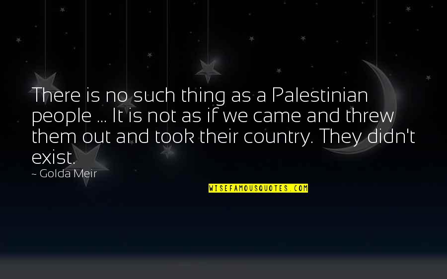 Meir Quotes By Golda Meir: There is no such thing as a Palestinian