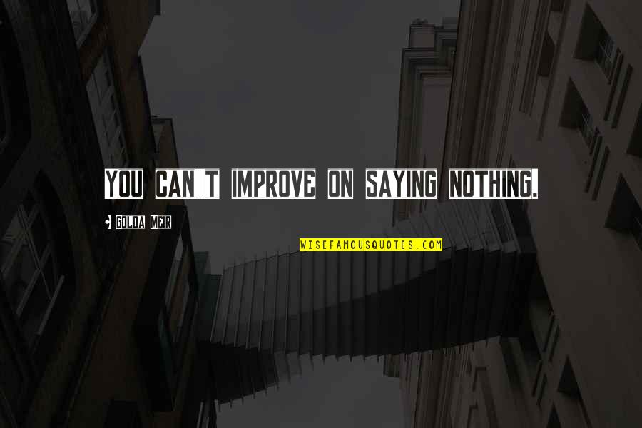 Meir Quotes By Golda Meir: You can't improve on saying nothing.