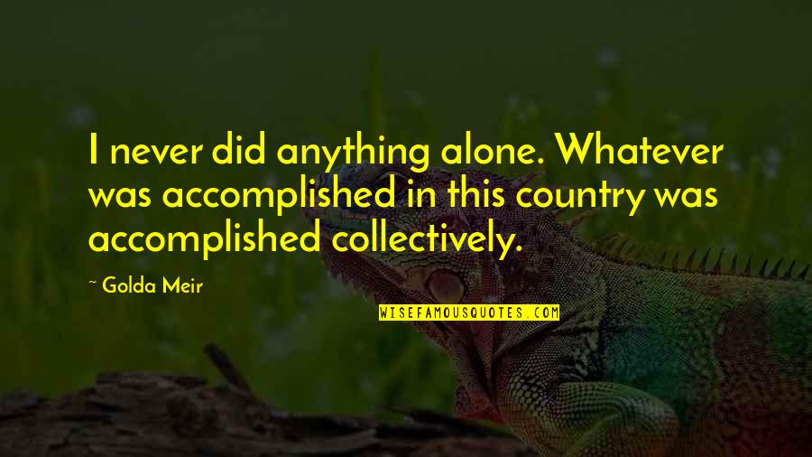 Meir Quotes By Golda Meir: I never did anything alone. Whatever was accomplished