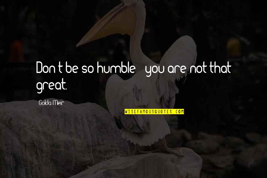 Meir Quotes By Golda Meir: Don't be so humble - you are not