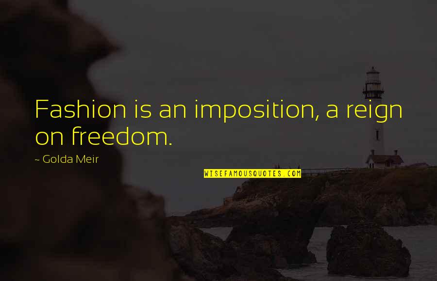 Meir Quotes By Golda Meir: Fashion is an imposition, a reign on freedom.