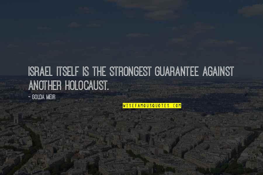 Meir Quotes By Golda Meir: Israel itself is the strongest guarantee against another