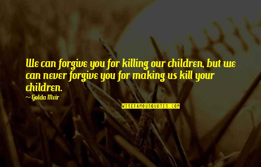 Meir Quotes By Golda Meir: We can forgive you for killing our children,