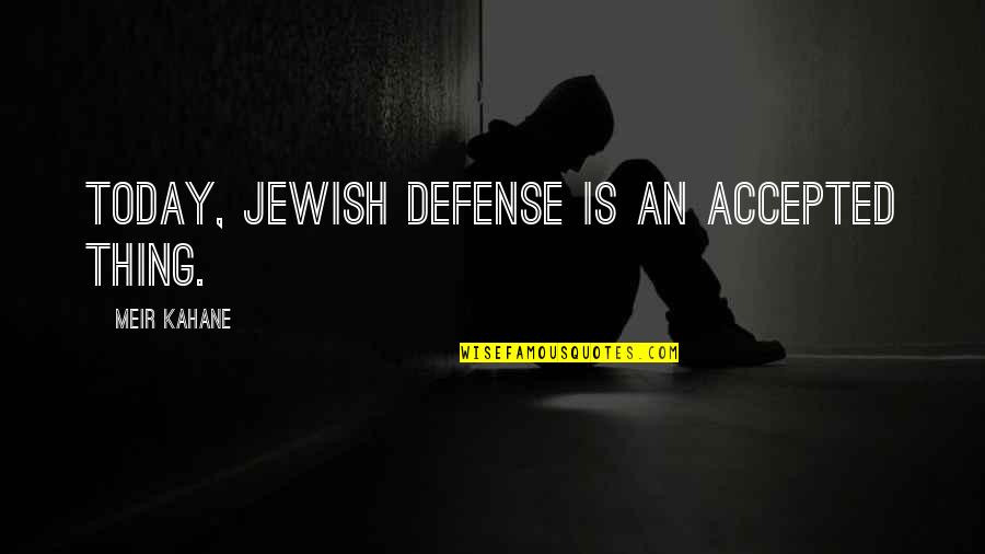 Meir Quotes By Meir Kahane: Today, Jewish defense is an accepted thing.