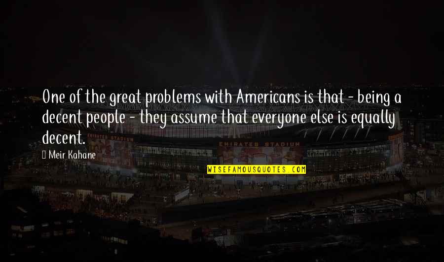 Meir Quotes By Meir Kahane: One of the great problems with Americans is