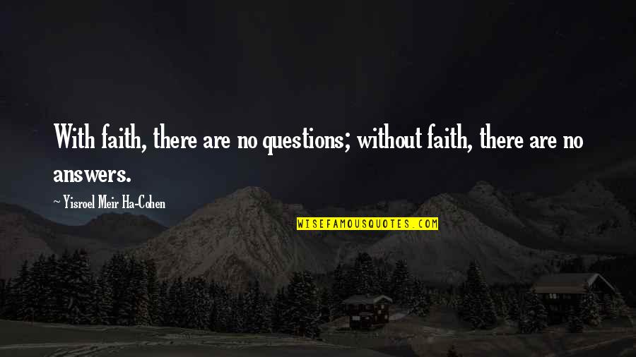 Meir Quotes By Yisroel Meir Ha-Cohen: With faith, there are no questions; without faith,