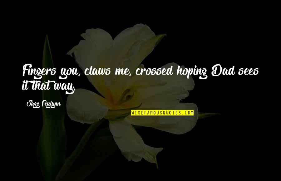 Meir Shalev Quotes By Jazz Feylynn: Fingers you, claws me, crossed hoping Dad sees Meir Shalev Quotes By Jazz Feylynn: Fingers you, claws me, crossed hoping Dad sees