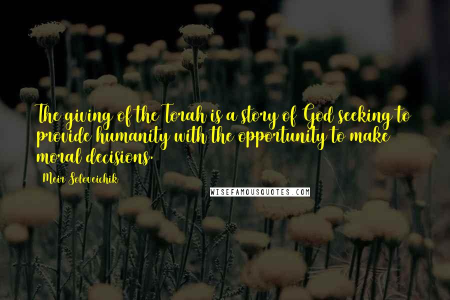 Meir Soloveichik quotes: The giving of the Torah is a story of God seeking to provide humanity with the opportunity to make moral decisions. Meir Soloveichik quotes: The giving of the Torah is a story of God seeking to provide humanity with the opportunity to make moral decisions.