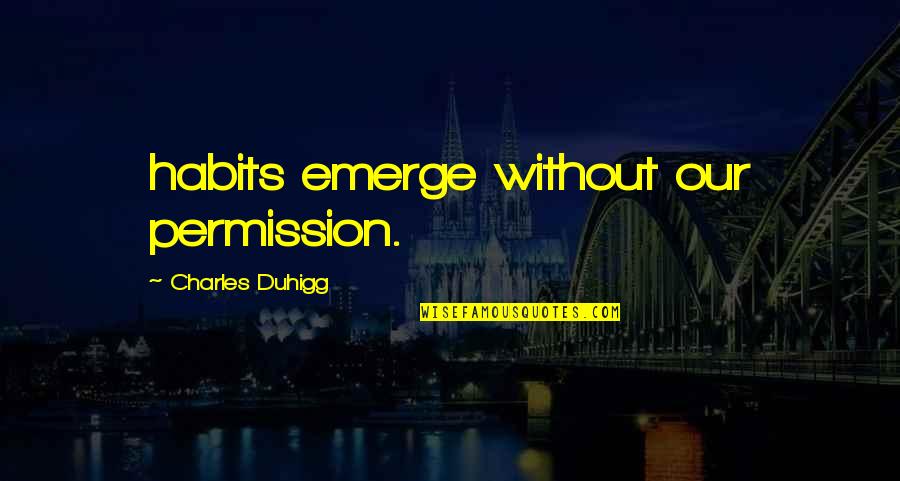 Meiselwoodhobby Quotes By Charles Duhigg: habits emerge without our permission.