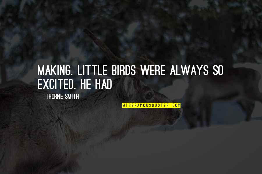 Meiselwoodhobby Quotes By Thorne Smith: making. Little birds were always so excited. He