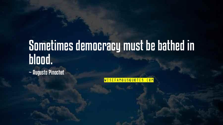 Meisenbach Quotes By Augusto Pinochet: Sometimes democracy must be bathed in blood.