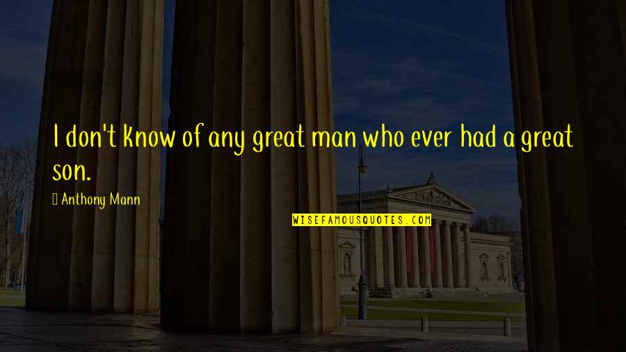 Meisenheimer Tool Quotes By Anthony Mann: I don't know of any great man who Meisenheimer Tool Quotes By Anthony Mann: I don't know of any great man who