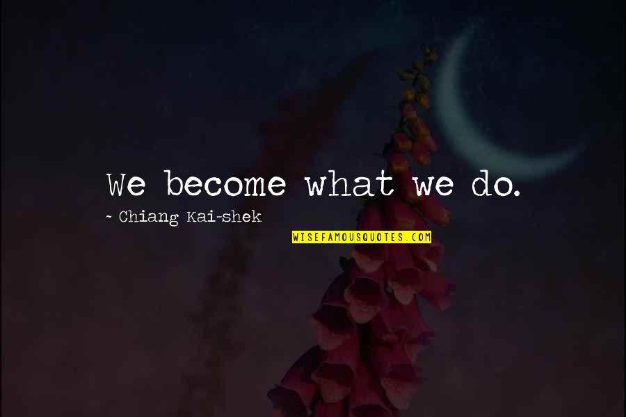 Meishan Quotes By Chiang Kai-shek: We become what we do.