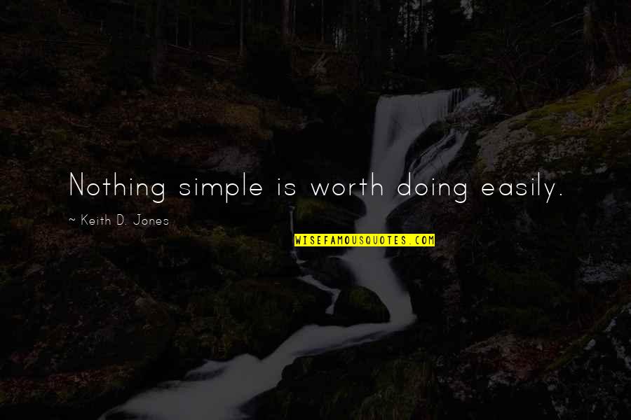 Meisinger Diamonds Quotes By Keith D. Jones: Nothing simple is worth doing easily.