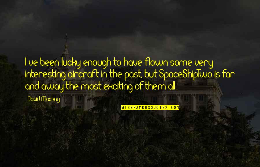 Meisjedjamila Quotes By David Mackay: I've been lucky enough to have flown some Meisjedjamila Quotes By David Mackay: I've been lucky enough to have flown some