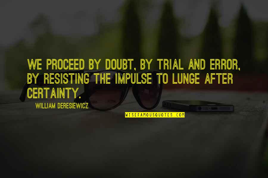 Meisler Middle Quotes By William Deresiewicz: We proceed by doubt, by trial and error, Meisler Middle Quotes By William Deresiewicz: We proceed by doubt, by trial and error,