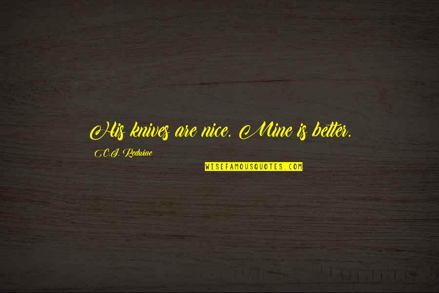 Meisler Real Money Quotes By C.J. Redwine: His knives are nice. Mine is better. Meisler Real Money Quotes By C.J. Redwine: His knives are nice. Mine is better.