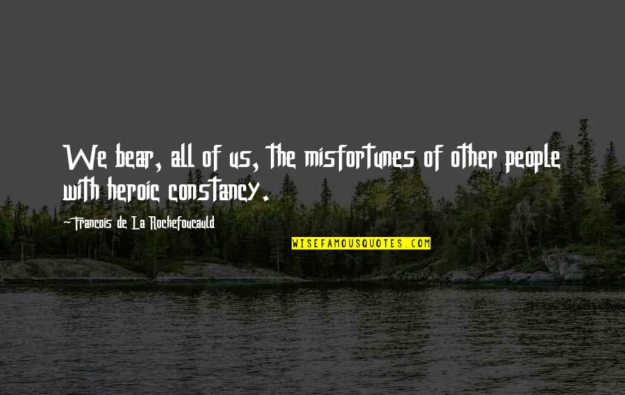 Meisner Activities Quotes By Francois De La Rochefoucauld: We bear, all of us, the misfortunes of Meisner Activities Quotes By Francois De La Rochefoucauld: We bear, all of us, the misfortunes of
