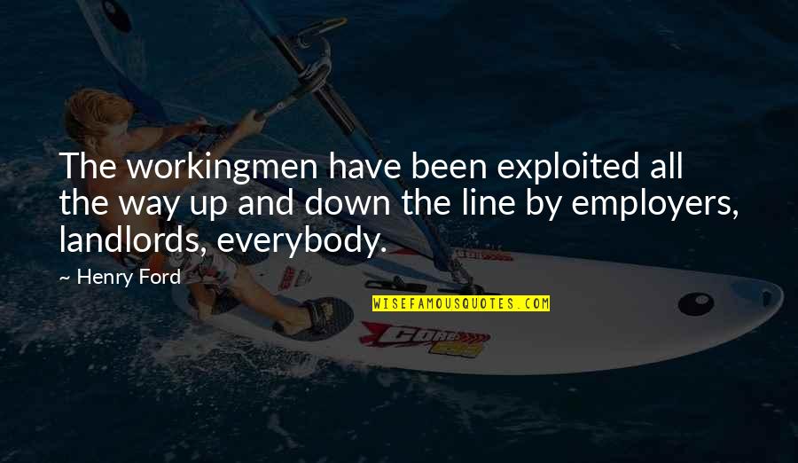 Meissl Schadn Quotes By Henry Ford: The workingmen have been exploited all the way Meissl Schadn Quotes By Henry Ford: The workingmen have been exploited all the way