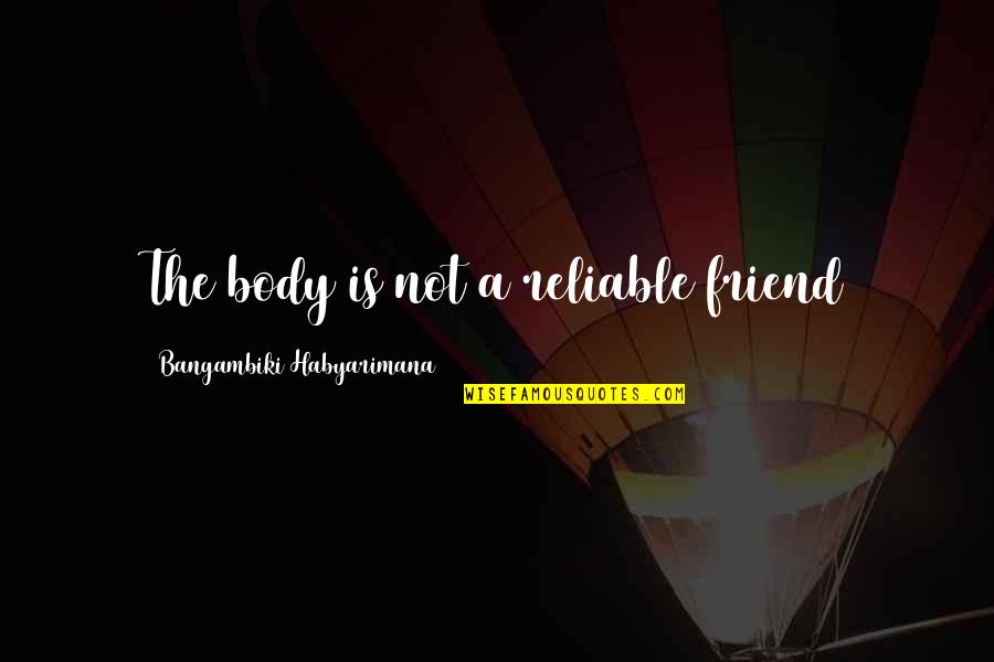 Meissler Quotes By Bangambiki Habyarimana: The body is not a reliable friend