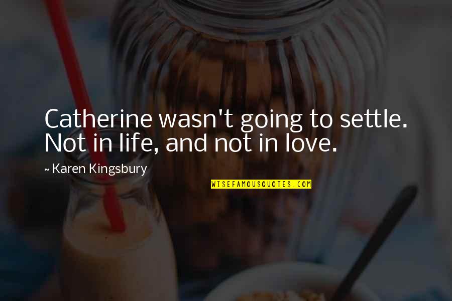 Meisten In English Quotes By Karen Kingsbury: Catherine wasn't going to settle. Not in life,