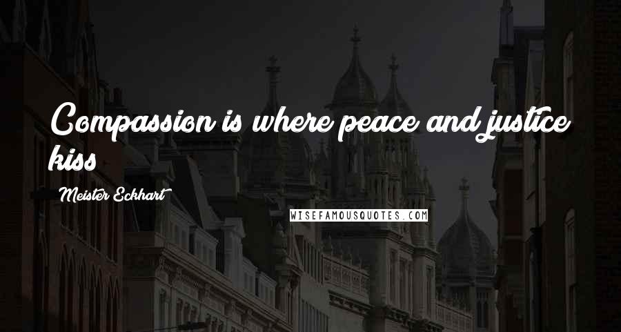 Meister Eckhart quotes: Compassion is where peace and justice kiss