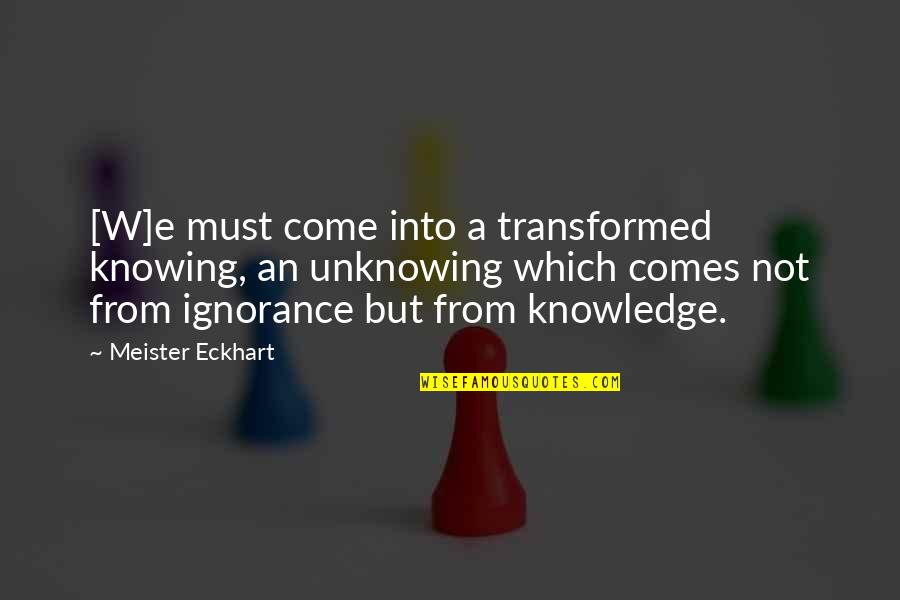 Meister Eckhart Quotes By Meister Eckhart: [W]e must come into a transformed knowing, an