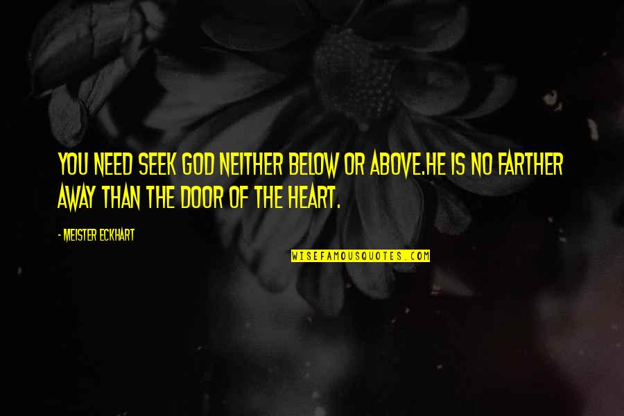 Meister Quotes By Meister Eckhart: You need seek God neither below or above.He Meister Quotes By Meister Eckhart: You need seek God neither below or above.He