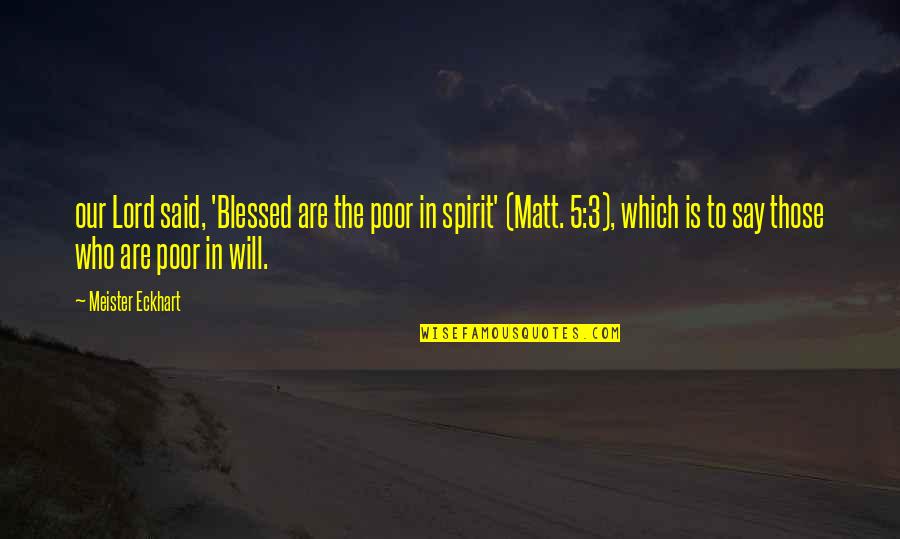 Meister Quotes By Meister Eckhart: our Lord said, 'Blessed are the poor in Meister Quotes By Meister Eckhart: our Lord said, 'Blessed are the poor in