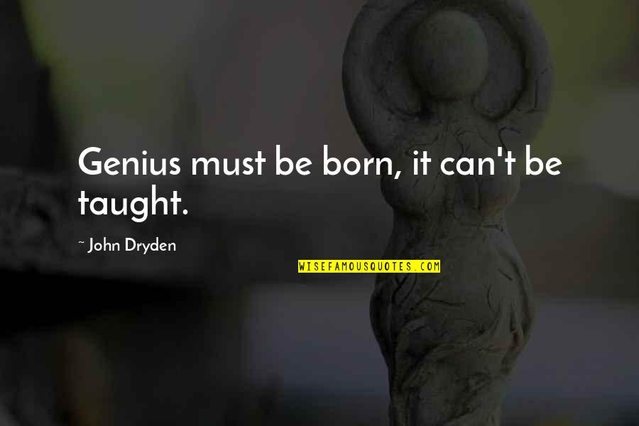 Meistermann Quotes By John Dryden: Genius must be born, it can't be taught.