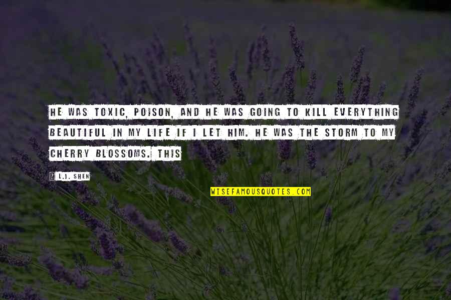 Meisternib Quotes By L.J. Shen: He was toxic, poison, and he was going Meisternib Quotes By L.J. Shen: He was toxic, poison, and he was going