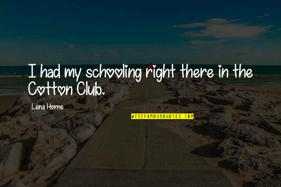 Meisternib Quotes By Lena Horne: I had my schooling right there in the Meisternib Quotes By Lena Horne: I had my schooling right there in the