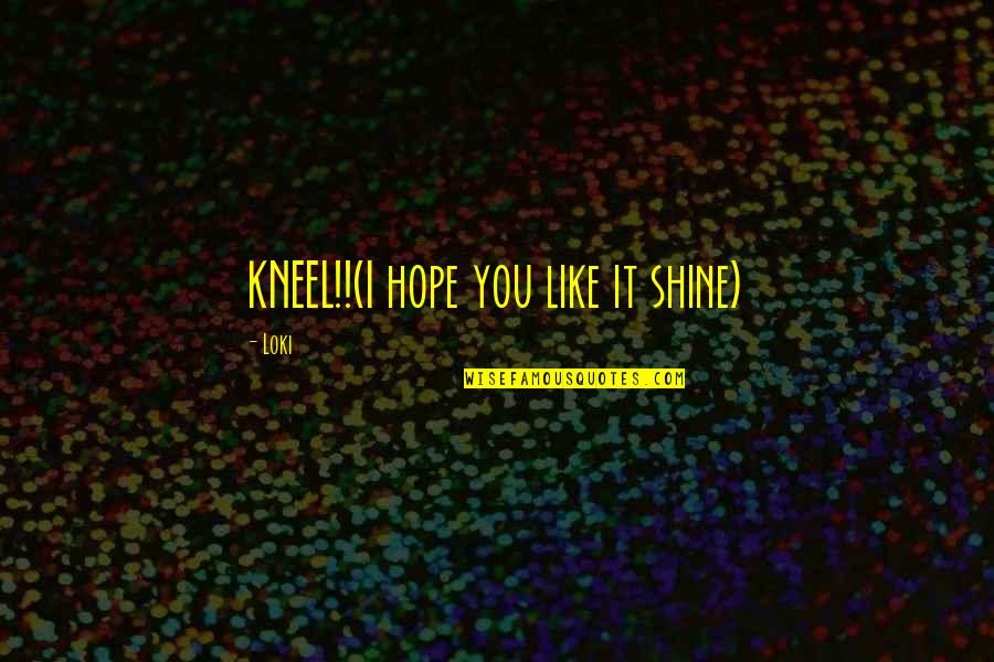 Meisters Quotes By Loki: KNEEL!!(I hope you like it shine)