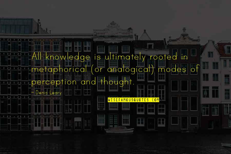Meitnerium Quotes By Denis Leary: All knowledge is ultimately rooted in metaphorical (or