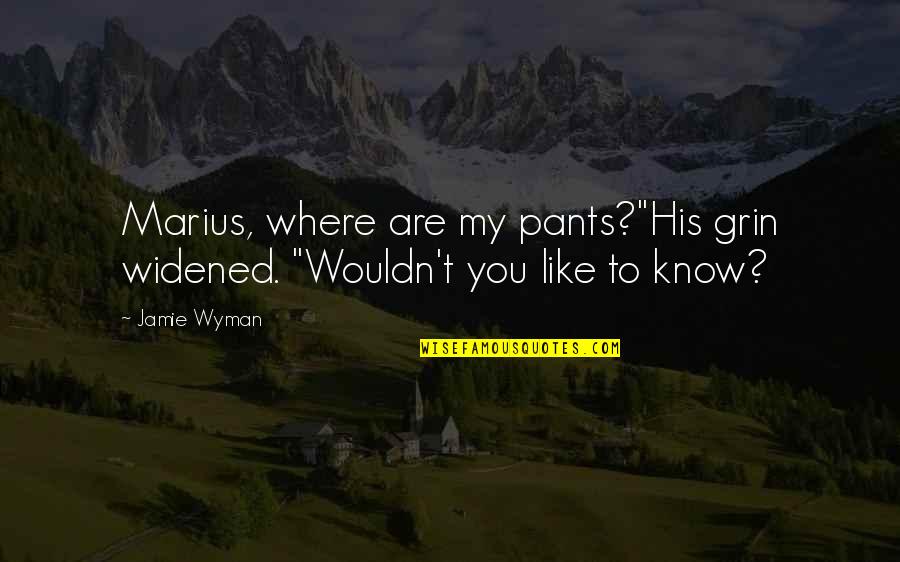 Meitnerium Quotes By Jamie Wyman: Marius, where are my pants?"His grin widened. "Wouldn't