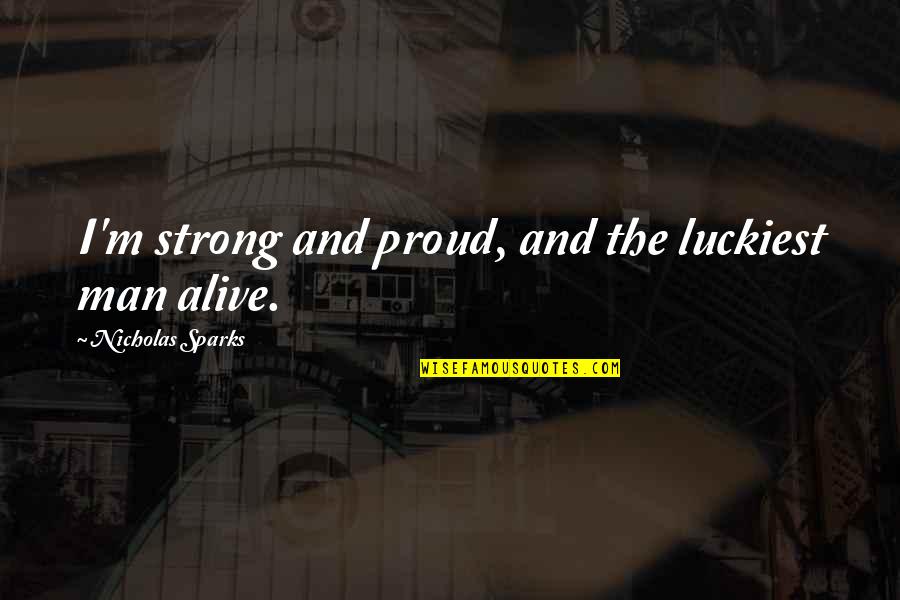 Meituan Dianping Quotes By Nicholas Sparks: I'm strong and proud, and the luckiest man Meituan Dianping Quotes By Nicholas Sparks: I'm strong and proud, and the luckiest man