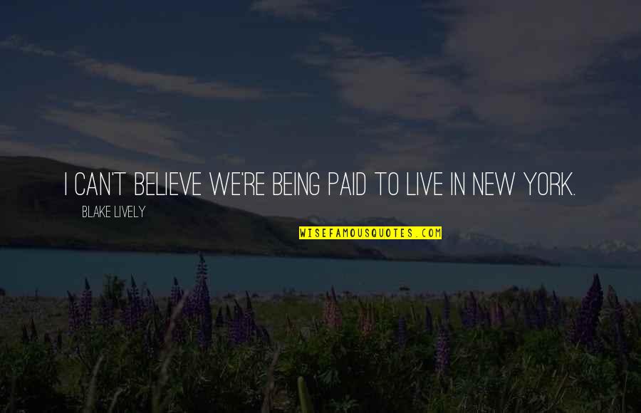 Meitzen Decoys Quotes By Blake Lively: I can't believe we're being paid to live Meitzen Decoys Quotes By Blake Lively: I can't believe we're being paid to live