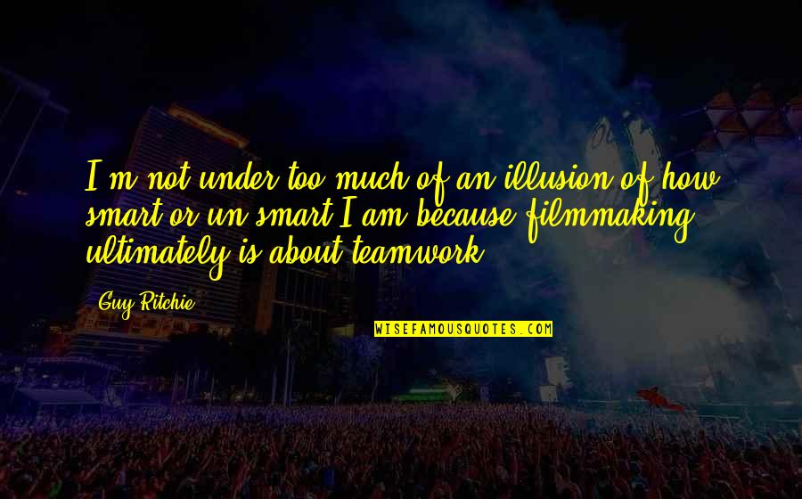 Meiway Quotes By Guy Ritchie: I'm not under too much of an illusion