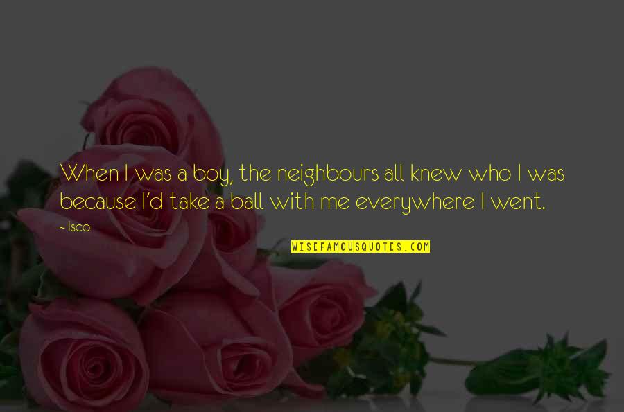 Meixner H V K Pek Quotes By Isco: When I was a boy, the neighbours all