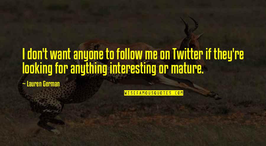 Mejia Motors Quotes By Lauren German: I don't want anyone to follow me on Mejia Motors Quotes By Lauren German: I don't want anyone to follow me on