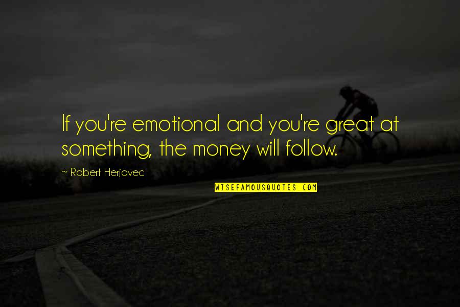 Mejicano Quotes By Robert Herjavec: If you're emotional and you're great at something,