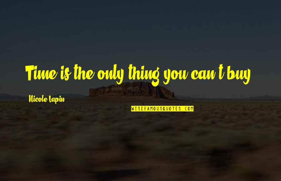 Mejicanos Quotes By Nicole Lapin: Time is the only thing you can't buy. Mejicanos Quotes By Nicole Lapin: Time is the only thing you can't buy.